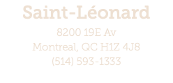 Saint-Léonard 8200 19E Av Montreal, QC H1Z 4J8 (514) 593-1333 