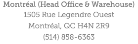 Montréal (Head Office & Warehouse) 1505 Rue Legendre Ouest Montréal, QC H4N 2R9 (514) 858-6363